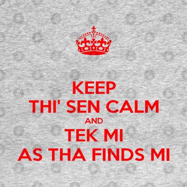 Keep Thi Sen Calm And Tek Me As Tha Finds Me Yorkshire Dialect by taiche